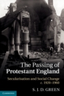The Passing of Protestant England : Secularisation and Social Change, c.1920-1960 - Book