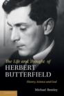 The Life and Thought of Herbert Butterfield : History, Science and God - Book