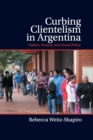 Curbing Clientelism in Argentina : Politics, Poverty, and Social Policy - Book