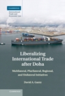 Liberalizing International Trade after Doha : Multilateral, Plurilateral, Regional, and Unilateral Initiatives - eBook