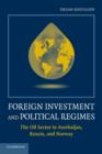 Foreign Investment and Political Regimes : The Oil Sector in Azerbaijan, Russia, and Norway - Book