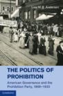 The Politics of Prohibition : American Governance and the Prohibition Party, 1869–1933 - eBook