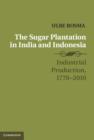The Sugar Plantation in India and Indonesia : Industrial Production, 1770–2010 - eBook
