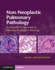 Non-Neoplastic Pulmonary Pathology with Online Resource : An Algorithmic Approach to Histologic Findings in the Lung - Book