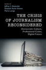 The Crisis of Journalism Reconsidered : Democratic Culture, Professional Codes, Digital Future - Book