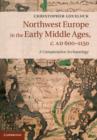 Northwest Europe in the Early Middle Ages, c.AD 600-1150 : A Comparative Archaeology - eBook