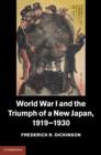 World War I and the Triumph of a New Japan, 1919-1930 - Frederick R. Dickinson