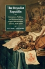 The Royalist Republic : Literature, Politics, and Religion in the Anglo-Dutch Public Sphere, 1639-1660 - Book