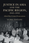 Justice in Asia and the Pacific Region, 1945-1952 : Allied War Crimes Prosecutions - Book