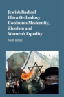 Jewish Radical Ultra-Orthodoxy Confronts Modernity, Zionism and Women's Equality - Book