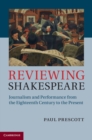 Reviewing Shakespeare : Journalism and Performance from the Eighteenth Century to the Present - eBook