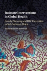 Intimate Interventions in Global Health : Family Planning and HIV Prevention in Sub-Saharan Africa - Book