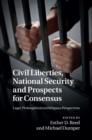 Civil Liberties, National Security and Prospects for Consensus : Legal, Philosophical and Religious Perspectives - Book