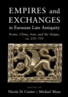 Empires and Exchanges in Eurasian Late Antiquity : Rome, China, Iran, and the Steppe, ca. 250-750 - Book