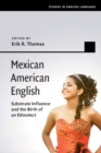 Mexican American English : Substrate Influence and the Birth of an Ethnolect - Book