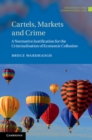 Cartels, Markets and Crime : A Normative Justification for the Criminalisation of Economic Collusion - eBook