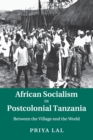 African Socialism in Postcolonial Tanzania : Between the Village and the World - Book