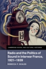 Radio and the Politics of Sound in Interwar France, 1921-1939 - Book