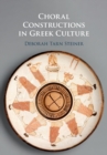 Choral Constructions in Greek Culture : The Idea of the Chorus in the Poetry, Art and Social Practices of the Archaic and Early Classical Period - Book