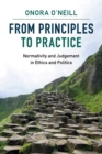 From Principles to Practice : Normativity and Judgement in Ethics and Politics - Book