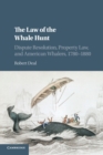 The Law of the Whale Hunt : Dispute Resolution, Property Law, and American Whalers, 1780-1880 - Book