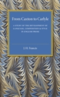 From Caxton to Carlyle : A Study of the Development of Language, Composition and Style in English Prose - Book