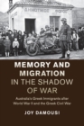 Memory and Migration in the Shadow of War : Australia's Greek Immigrants after World War II and the Greek Civil War - Book