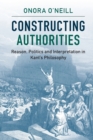 Constructing Authorities : Reason, Politics and Interpretation in Kant's Philosophy - Book