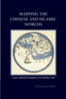 Mapping the Chinese and Islamic Worlds : Cross-Cultural Exchange in Pre-Modern Asia - Book