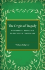 The Origin of Tragedy : With Special Reference to the Greek Tragedians - Book