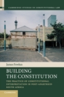 Building the Constitution : The Practice of Constitutional Interpretation in Post-Apartheid South Africa - Book