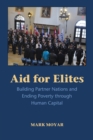 Aid for Elites : Building Partner Nations and Ending Poverty through Human Capital - Book