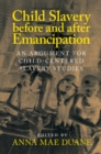Child Slavery before and after Emancipation : An Argument for Child-Centered Slavery Studies - Book