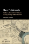 Slavery's Metropolis : Unfree Labor in New Orleans during the Age of Revolutions - Book