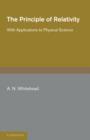 The Principle of Relativity : With Applications to Physical Science - Book