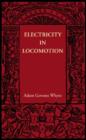 Electricity in Locomotion : An Account of its Mechanism, its Achievements, and its Prospects - Book