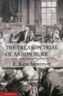 The Treason Trial of Aaron Burr : Law, Politics, and the Character Wars of the New Nation - Book