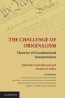 The Challenge of Originalism : Theories of Constitutional Interpretation - Book