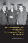 The Transformation of American International Power in the 1970s - Book