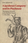 A Jacobean Company and its Playhouse : The Queen's Servants at the Red Bull Theatre (c.1605-1619) - Book