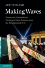 Making Waves : Democratic Contention in Europe and Latin America since the Revolutions of 1848 - Book