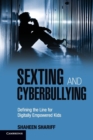 Sexting and Cyberbullying : Defining the Line for Digitally Empowered Kids - Book