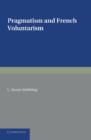 Pragmatism and French Voluntarism : With Especial Reference to the Notion of Truth in the Development of French Philosophy from Maine de Biran to Professor Bergson - Book