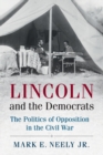 Lincoln and the Democrats : The Politics of Opposition in the Civil War - Book