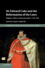 Sir Edward Coke and the Reformation of the Laws : Religion, Politics and Jurisprudence, 1578-1616 - Book