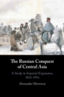 The Russian Conquest of Central Asia : A Study in Imperial Expansion, 1814-1914 - Book