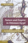 Nature and Empire in Ottoman Egypt : An Environmental History - Book