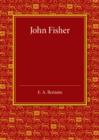 John Fisher : A Lecture Delivered in the Hall of St John's College on the Occasion of the Quatercentenary Celebration by Queens', Christ's, St John's and Trinity Colleges - Book