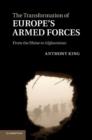 The Transformation of Europe's Armed Forces : From the Rhine to Afghanistan - Book