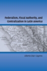 Federalism, Fiscal Authority, and Centralization in Latin America - Book